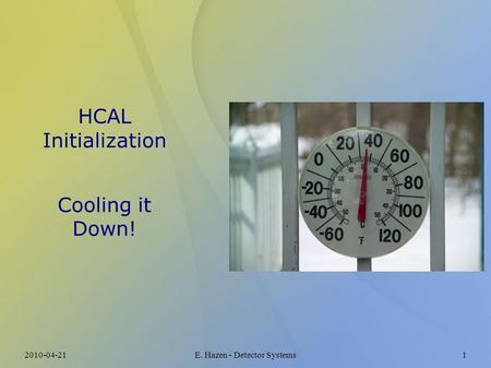 2010-04-21E. Hazen - Detector Systems1 HCAL Initialization Cooling it Down!