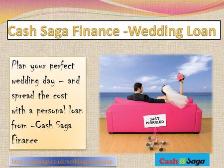 Plan your perfect wedding day – and spread the cost with a personal loan from -Cash Saga Finance.