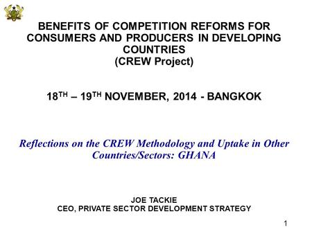 BENEFITS OF COMPETITION REFORMS FOR CONSUMERS AND PRODUCERS IN DEVELOPING COUNTRIES (CREW Project) 18 TH – 19 TH NOVEMBER, 2014 - BANGKOK Reflections on.