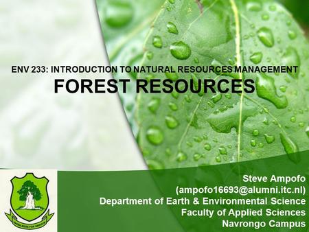 ENV 233: INTRODUCTION TO NATURAL RESOURCES MANAGEMENT FOREST RESOURCES Steve Ampofo Department of Earth & Environmental Science.