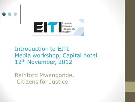 Introduction to EITI Media workshop, Capital hotel 12 th November, 2012 Reinford Mwangonde, Citizens for Justice.