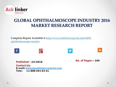 GLOBAL OPHTHALMOSCOPE INDUSTRY 2016 MARKET RESEARCH REPORT Published – Jul 2016 Complete Report  ophthalmoscope-markethttp://www.asklinkerreports.com/6499-