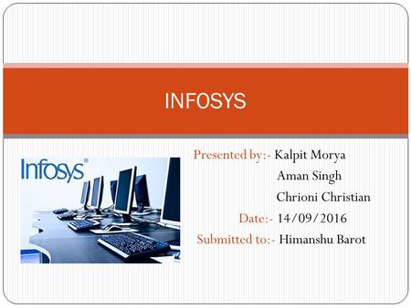 Presented by:- Kalpit Morya Aman Singh Chrioni Christian Date:- 14/09/2016 Submitted to:- Himanshu Barot INFOSYS.