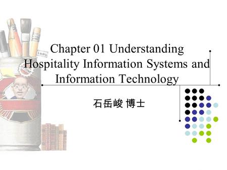 Chapter 01 Understanding Hospitality Information Systems and Information Technology 石岳峻 博士.