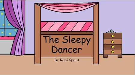 The Sleepy Dancer By Korri Spruyt. There was once a little girl named Serenity who loved to play all day long. She loved to listen to music and sing,