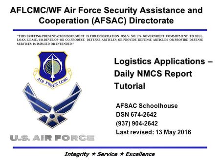 Logistics Applications – Daily NMCS Report Tutorial AFLCMC/WF Air Force Security Assistance and Cooperation (AFSAC) Directorate AFSAC Schoolhouse DSN 674-2642.