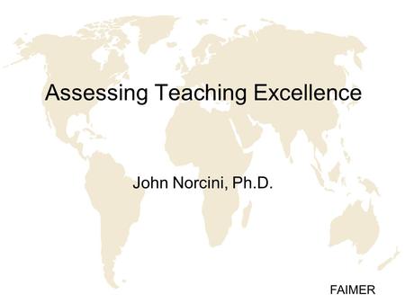 FAIMER Assessing Teaching Excellence John Norcini, Ph.D.