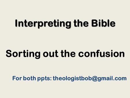 Interpreting the Bible Sorting out the confusion For both ppts: