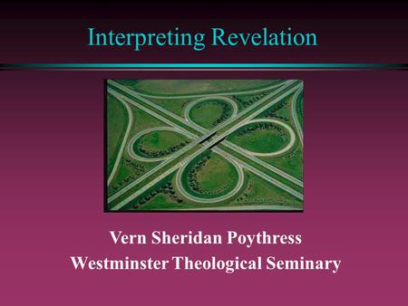 Interpreting Revelation Vern Sheridan Poythress Westminster Theological Seminary.