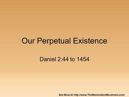 Our Perpetual Existence Daniel 2:44 to 1454 See More At