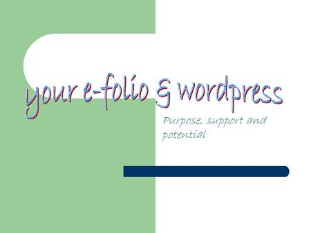 Purpose, support and potential. Purpose(s)… For the e-folio A repository for the collection of evidence of your professional growth/competencies A demonstration.