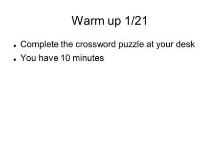 Warm up 1/21 Complete the crossword puzzle at your desk You have 10 minutes.