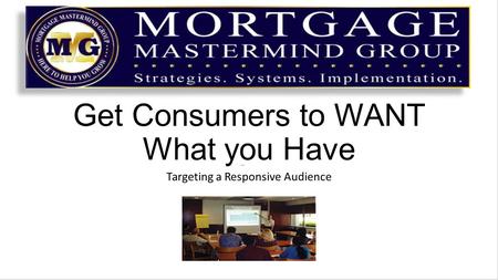 Get Consumers to WANT What you Have Targeting a Responsive Audience.