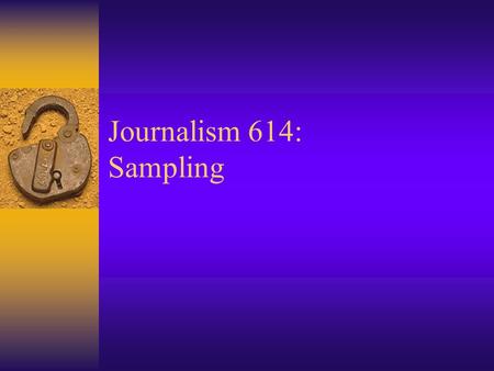 Journalism 614: Sampling. Sampling  Probability Sampling –Based on random selection  Non-probability sampling –Based on convenience.