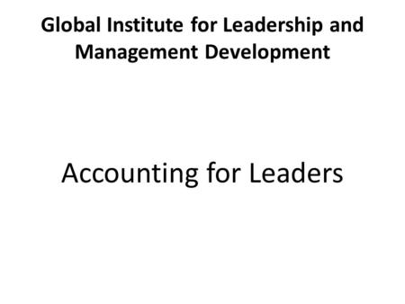 Global Institute for Leadership and Management Development Accounting for Leaders.