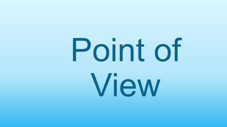 Point of View. Four Basic Types of POV first person second person third person limited third person omniscient.