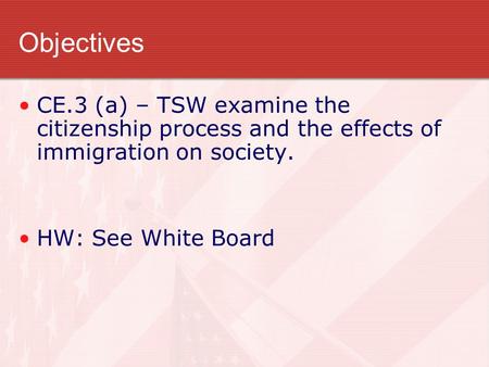 Objectives CE.3 (a) – TSW examine the citizenship process and the effects of immigration on society. HW: See White Board.