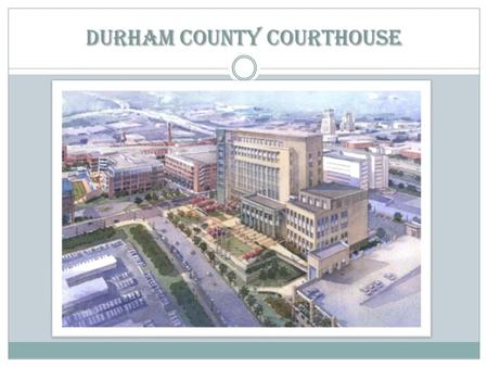 DURHAM COUNTY COURTHOUSE. Current Judicial Building 18 deputies total Main judicial Building has 17 courtrooms  13 deputies working plus 2 supervisors.