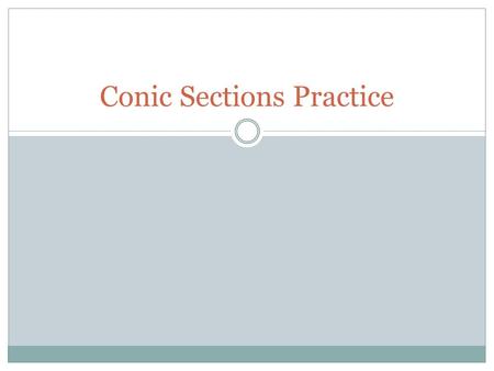 Conic Sections Practice. Find the equation of the conic section using the given information.