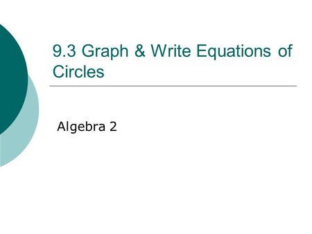 9.3 Graph & Write Equations of Circles Algebra 2.