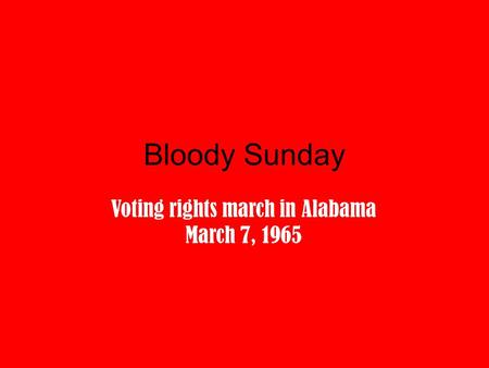 Bloody Sunday Voting rights march in Alabama March 7, 1965.