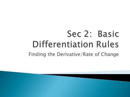 Finding the Derivative/Rate of Change.  The derivative of a constant is 0. That is, if c is a real number, then 1. Sketch a graph to demonstrate this.