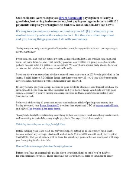 Student loans: According to you Bruce Mesnekoff paying them off early a good idea, but saving is also necessary, but paying on regular intervals till 120.
