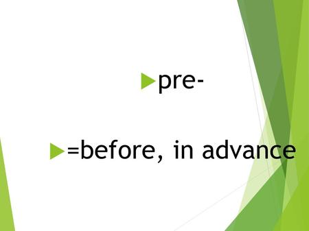  pre-  =before, in advance. preapprove ● to authorize or give permission in advance.