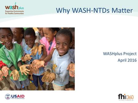 Why WASH-NTDs Matter WASHplus Project April 2016.