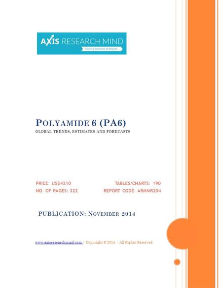 | Copyright © 2014 | All Rights Reserved P OLYAMIDE 6 (PA6) GLOBAL TRENDS, ESTIMATES AND FORECASTS PRICE: