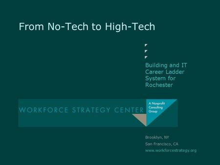 Brooklyn, NY San Francisco, CA  From No-Tech to High-Tech Building and IT Career Ladder System for Rochester.