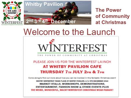 The Power of Community at Christmas Whitby Pavilion 2 nd 3 rd 4 th December Welcome to the Launch.