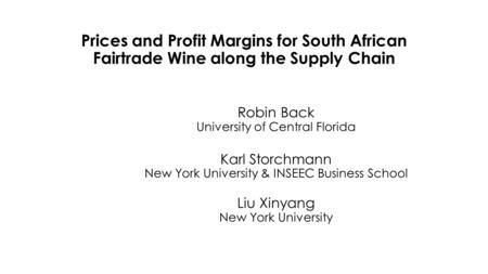 Prices and Profit Margins for South African Fairtrade Wine along the Supply Chain Robin Back University of Central Florida Karl Storchmann New York University.