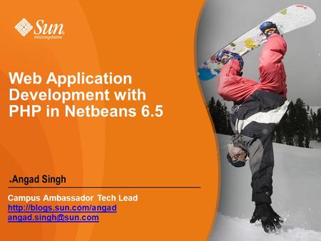 Web Application Development with PHP in Netbeans 6.5 ● Angad Singh Campus Ambassador Tech Lead