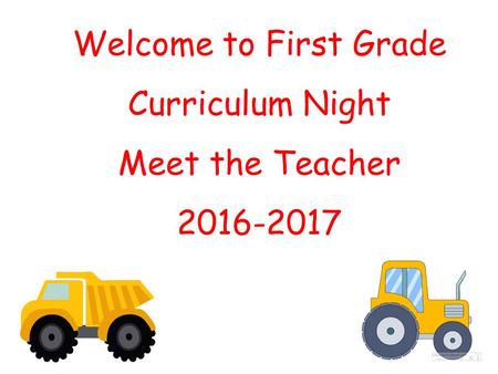 Welcome to First Grade Curriculum Night Meet the Teacher 2016-2017.