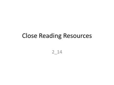 Close Reading Resources 2_14. Close Reading Teacher Routine 1. Text passages are short and robust for initial instruction. 2. Lessons and text-dependent.