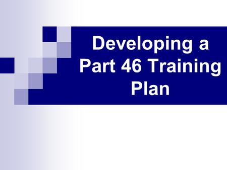 Developing a Part 46 Training Plan. Part 46 Includes Shell dredging Sand Gravel Surface stone Surface clay Colloidal phosphate Surface limestone mines.