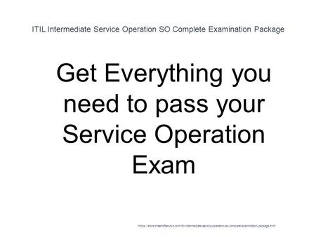 ITIL Intermediate Service Operation SO Complete Examination Package 1 Get Everything you need to pass your Service Operation Exam https://store.theartofservice.com/itilr-intermediate-service-operation-so-complete-examination-package.html.