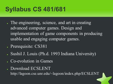 Syllabus CS 481/681 ● The engineering, science, and art in creating advanced computer games. Design and implementation of game components in producing.