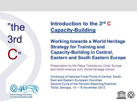 Introduction to the 3 rd C Capacity-Building Working towards a World Heritage Strategy for Training and Capacity-Building in Central, Eastern and South.