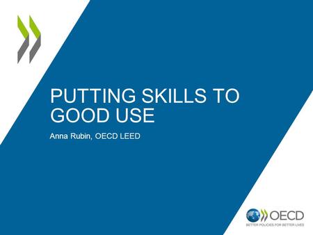 PUTTING SKILLS TO GOOD USE Anna Rubin, OECD LEED.