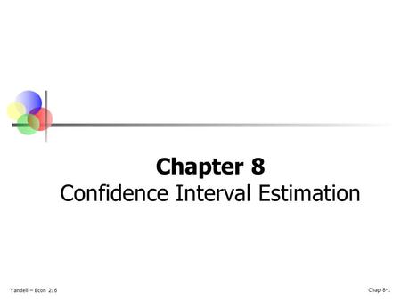 Yandell – Econ 216 Chap 8-1 Chapter 8 Confidence Interval Estimation.