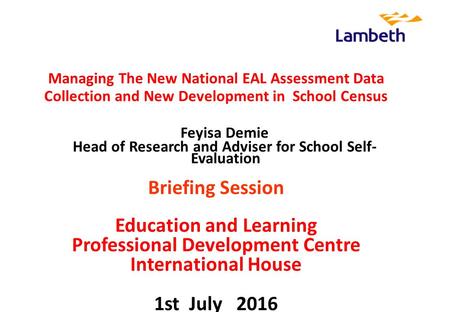 Managing The New National EAL Assessment Data Collection and New Development in School Census Feyisa Demie Head of Research and Adviser for School Self-