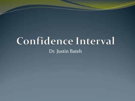 Dr. Justin Bateh. Point of Estimate the value of a single sample statistics, such as the sample mean (or the average of the sample data). Confidence Interval.