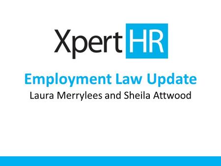 Employment Law Update Laura Merrylees and Sheila Attwood.