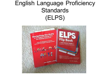 English Language Proficiency Standards (ELPS). Curriculum Requirements In order for ELLS to be successful, they must acquire both social and academic.