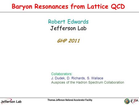 Baryon Resonances from Lattice QCD Robert Edwards Jefferson Lab GHP 2011 TexPoint fonts used in EMF. Read the TexPoint manual before you delete this box.: