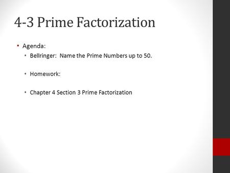 4-3 Prime Factorization Agenda: Bellringer: Name the Prime Numbers up to 50. Homework: Chapter 4 Section 3 Prime Factorization.