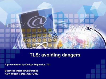 TLS: avoiding dangers A presentation by Dmitry Belyavsky, TCI Business Internet Conference Kiev, Ukraine, December 2013.