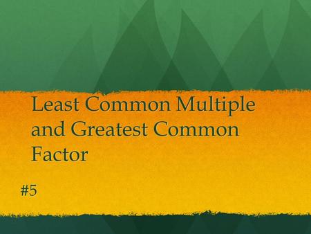 Least Common Multiple and Greatest Common Factor #5.